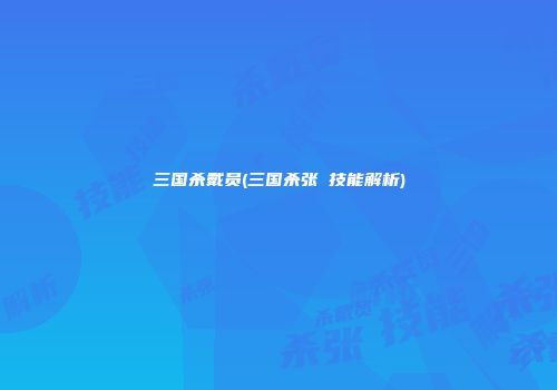 三国杀戴员(三国杀张郃技能解析)