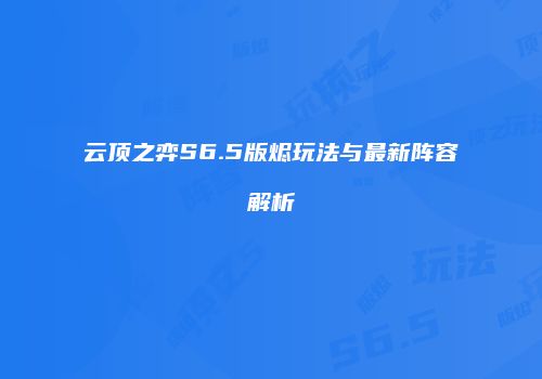 云顶之弈S6.5版烬玩法与最新阵容解析