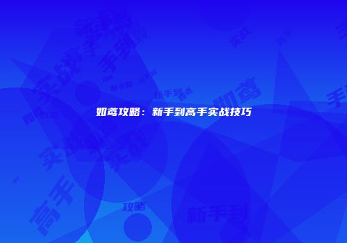 如鸢攻略：新手到高手实战技巧