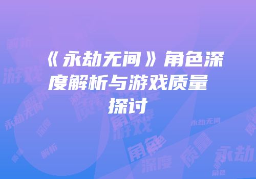 《永劫无间》角色深度解析与游戏质量探讨