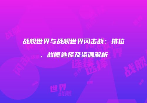 战舰世界与战舰世界闪击战：排位、战舰选择及资源解析