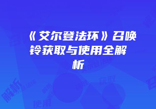 《艾尔登法环》召唤铃获取与使用全解析