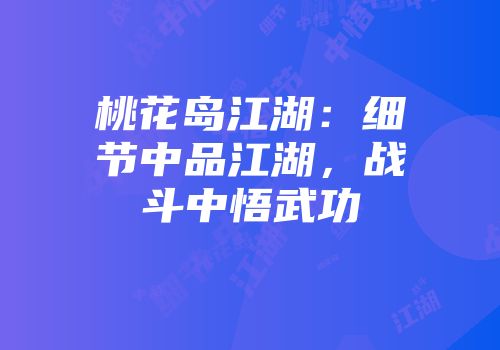 桃花岛江湖：细节中品江湖，战斗中悟武功