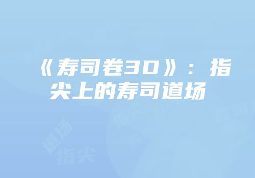 《寿司卷3D》：指尖上的寿司道场