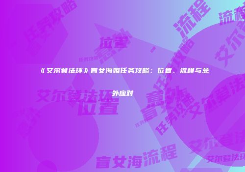《艾尔登法环》盲女海妲任务攻略：位置、流程与意外应对