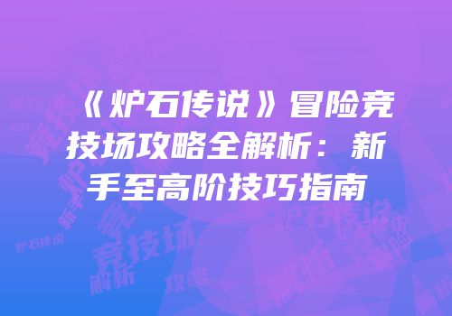 《炉石传说》冒险竞技场攻略全解析：新手至高阶技巧指南
