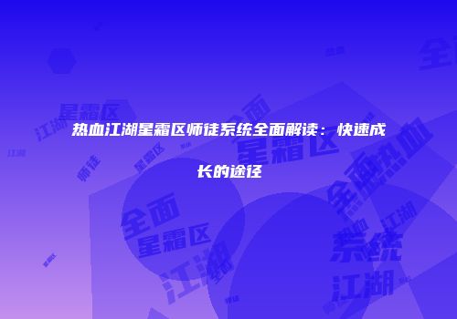热血江湖星霜区师徒系统全面解读：快速成长的途径