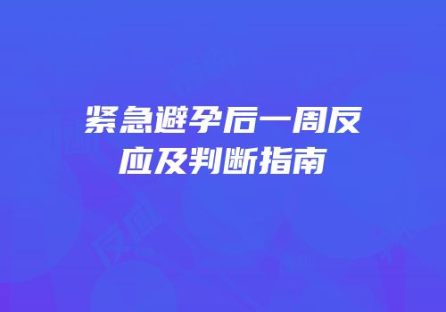 紧急避孕后一周反应及判断指南