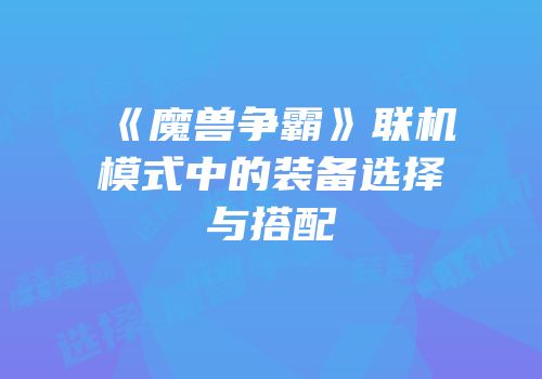 《魔兽争霸》联机模式中的装备选择与搭配