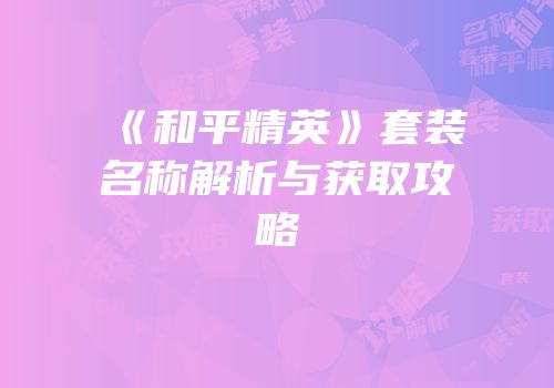 《和平精英》套装名称解析与获取攻略