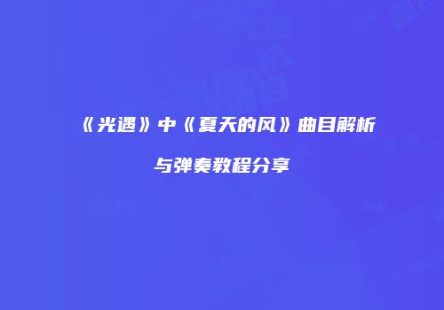《光遇》中《夏天的风》曲目解析与弹奏教程分享