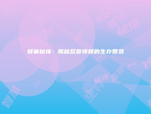 蜂巢秘境：揭秘怒首领蜂的生存智慧