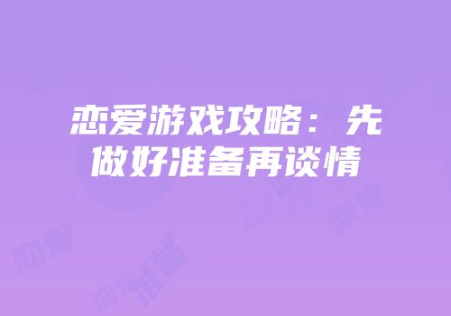 恋爱游戏攻略：先做好准备再谈情