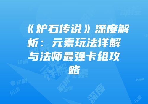 《炉石传说》深度解析：元素玩法详解与法师最强卡组攻略