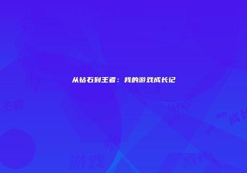 从钻石到王者：我的游戏成长记