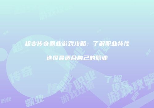 超变传奇霸业游戏攻略：了解职业特性选择最适合自己的职业