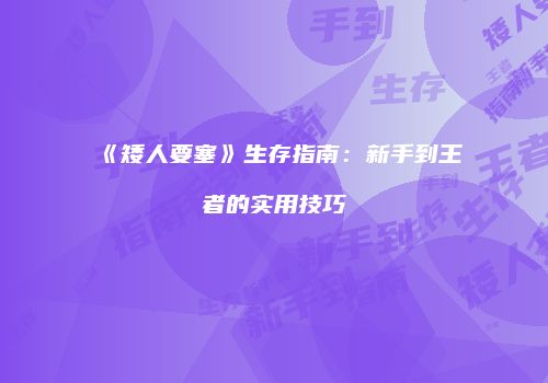 《矮人要塞》生存指南：新手到王者的实用技巧