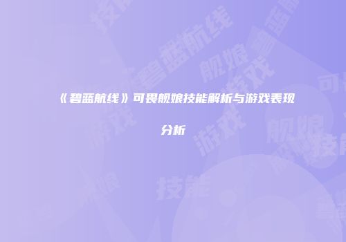 《碧蓝航线》可畏舰娘技能解析与游戏表现分析