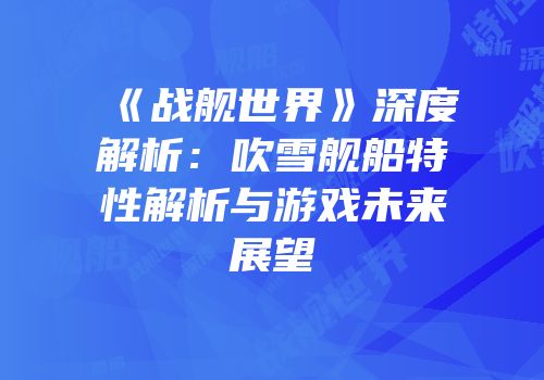 《战舰世界》深度解析：吹雪舰船特性解析与游戏未来展望