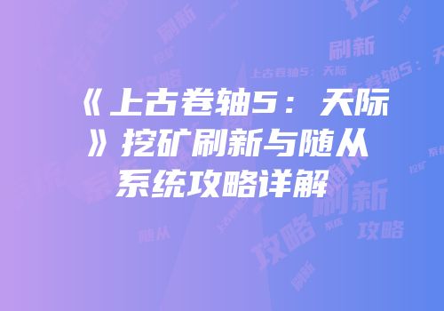 《上古卷轴5：天际》挖矿刷新与随从系统攻略详解