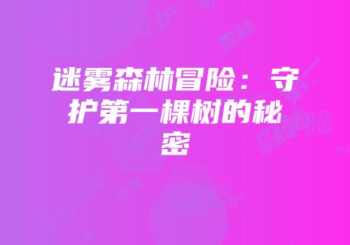 迷雾森林冒险：守护第一棵树的秘密
