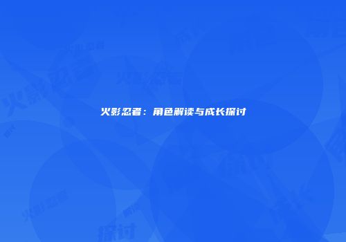 火影忍者：角色解读与成长探讨