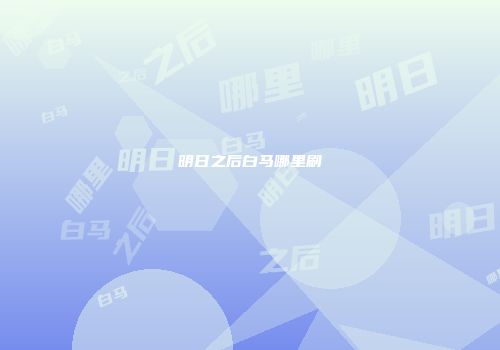 明日之后白马哪里刷