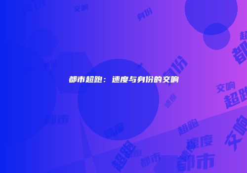都市超跑：速度与身份的交响