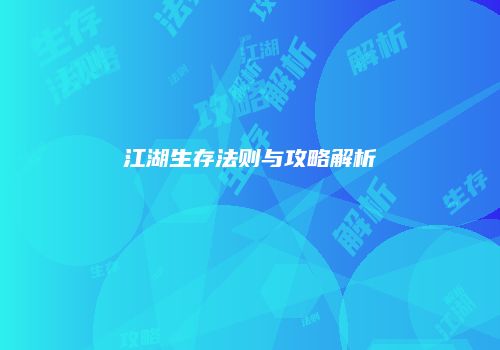江湖生存法则与攻略解析