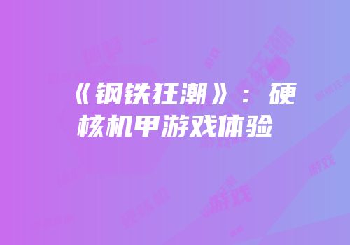 《钢铁狂潮》：硬核机甲游戏体验