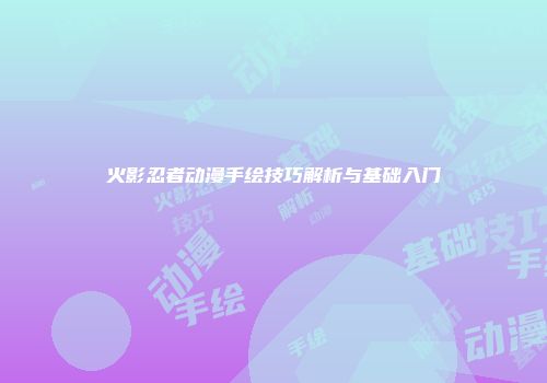 火影忍者动漫手绘技巧解析与基础入门
