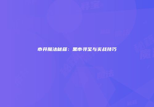 市井魔法秘籍：黑市寻宝与实战技巧