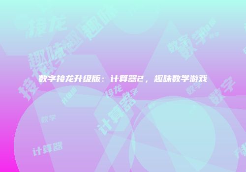 数字接龙升级版：计算器2，趣味数学游戏
