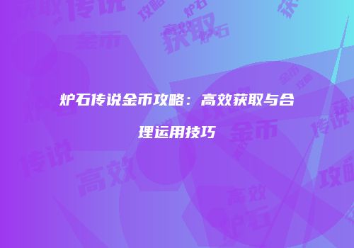 炉石传说金币攻略：高效获取与合理运用技巧
