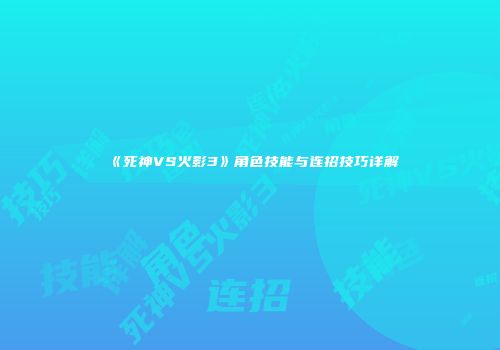 《死神VS火影3》角色技能与连招技巧详解