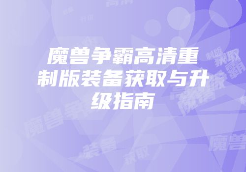 魔兽争霸高清重制版装备获取与升级指南