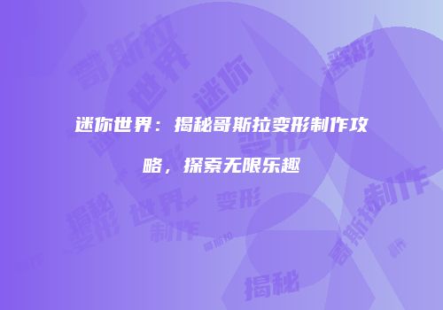 迷你世界：揭秘哥斯拉变形制作攻略，探索无限乐趣