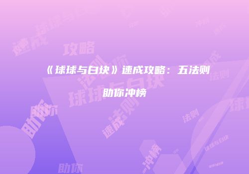 《球球与白块》速成攻略：五法则助你冲榜