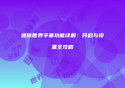 迷你世界字幕功能详解：开启与设置全攻略
