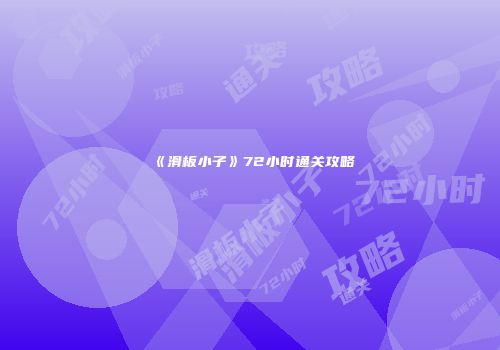《滑板小子》72小时通关攻略