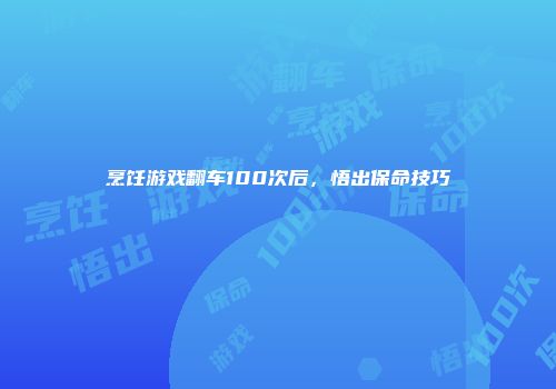 烹饪游戏翻车100次后，悟出保命技巧