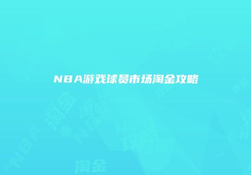 NBA游戏球员市场淘金攻略