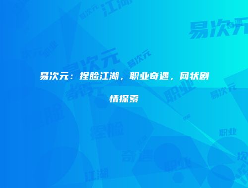 易次元：捏脸江湖，职业奇遇，网状剧情探索
