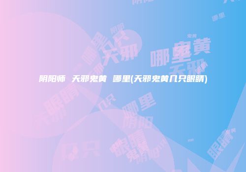 阴阳师 天邪鬼黄 哪里(天邪鬼黄几只眼睛)