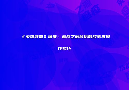 《英雄联盟》图奇：瘟疫之源背后的故事与操作技巧