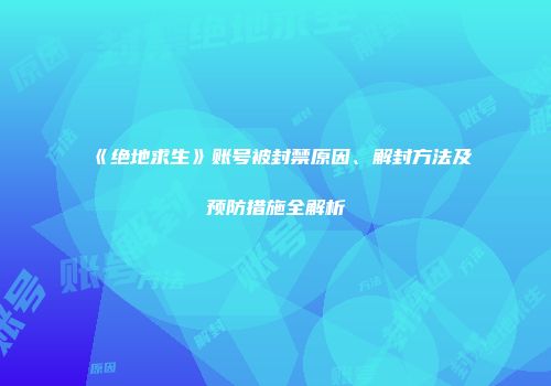 《绝地求生》账号被封禁原因、解封方法及预防措施全解析