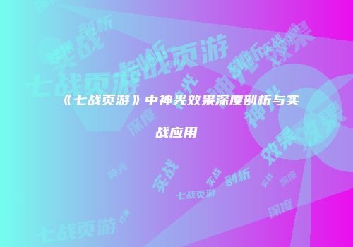 《七战页游》中神光效果深度剖析与实战应用