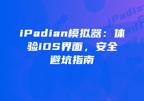iPadian模拟器：体验iOS界面，安全避坑指南