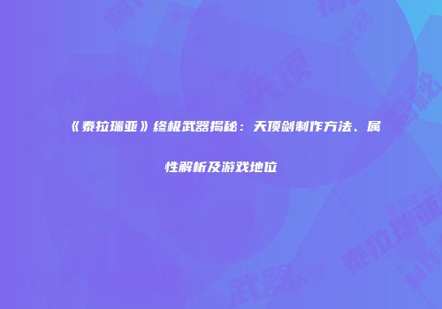 《泰拉瑞亚》终极武器揭秘：天顶剑制作方法、属性解析及游戏地位