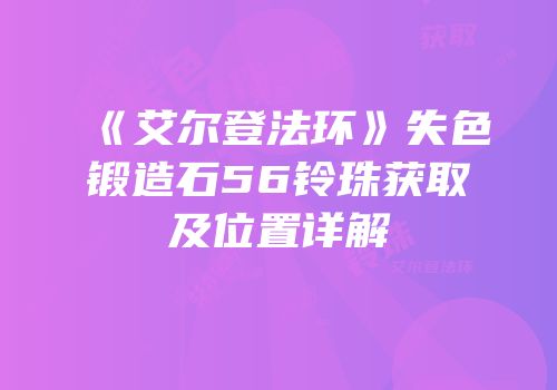 《艾尔登法环》失色锻造石56铃珠获取及位置详解